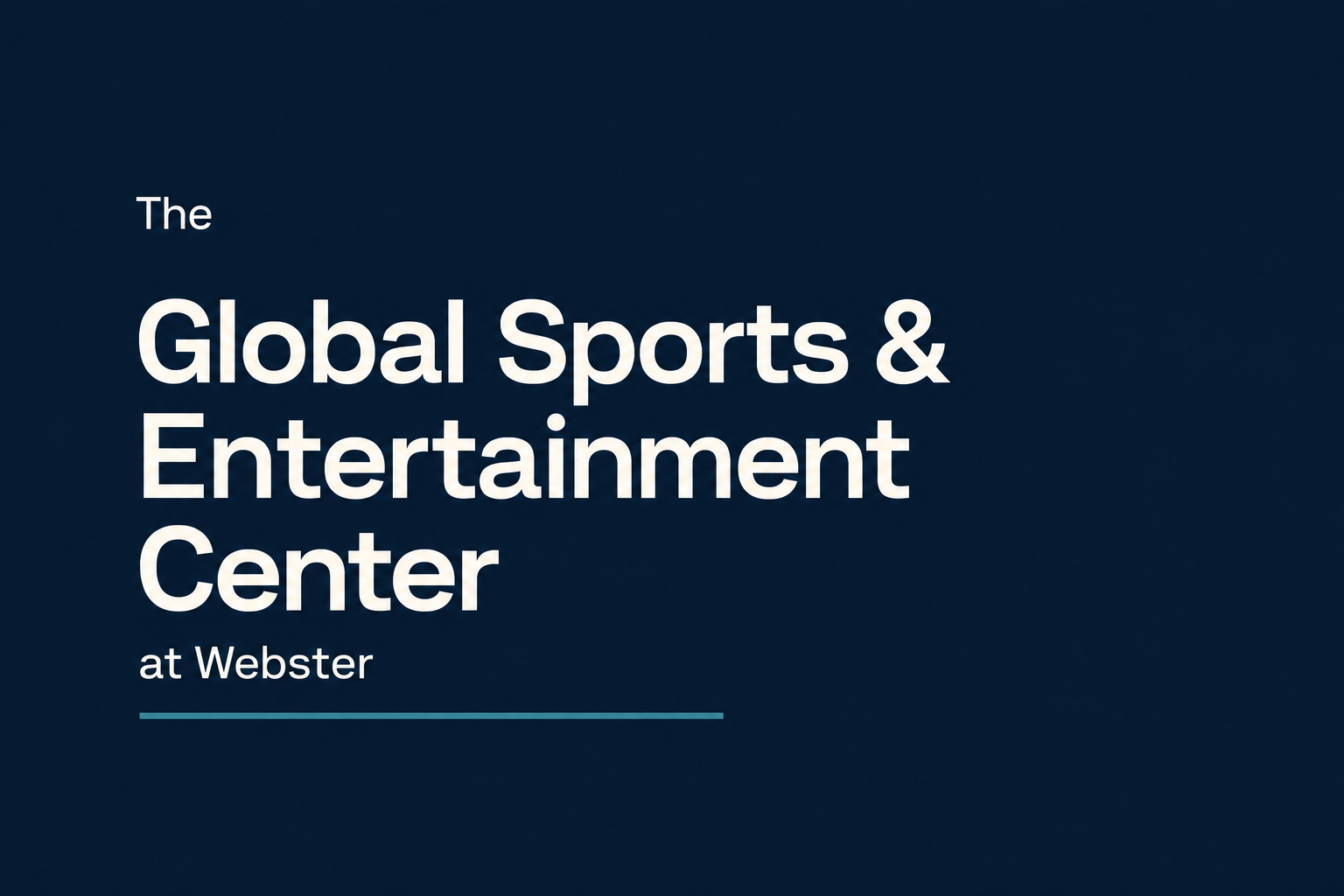 The Global Sports & Entertainment Center at Webster: ivory typography on navy with a teal accent